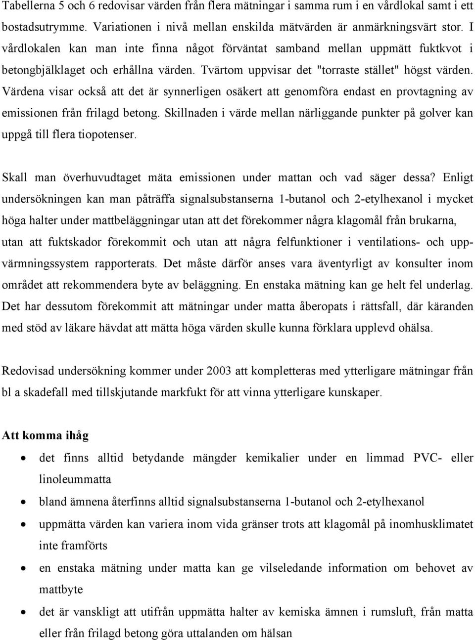 Värdena visar också att det är synnerligen osäkert att genomföra endast en provtagning av emissionen från. Skillnaden i värde mellan närliggande punkter på golver kan uppgå till flera tiopotenser.