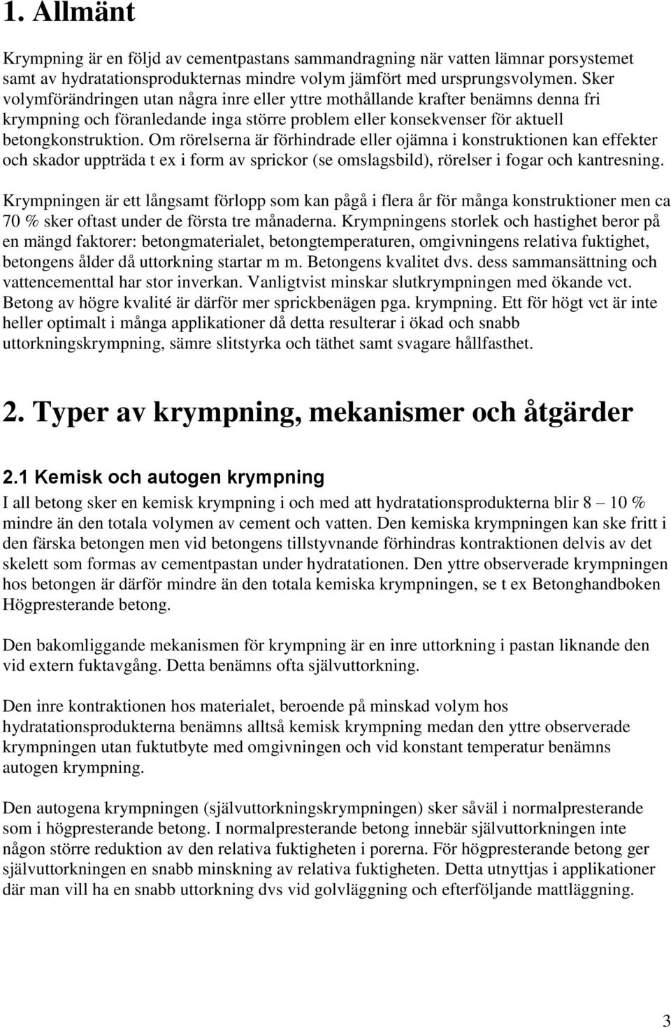 Om rörelserna är förhindrade eller ojämna i konstruktionen kan effekter och skador uppträda t ex i form av sprickor (se omslagsbild), rörelser i fogar och kantresning.