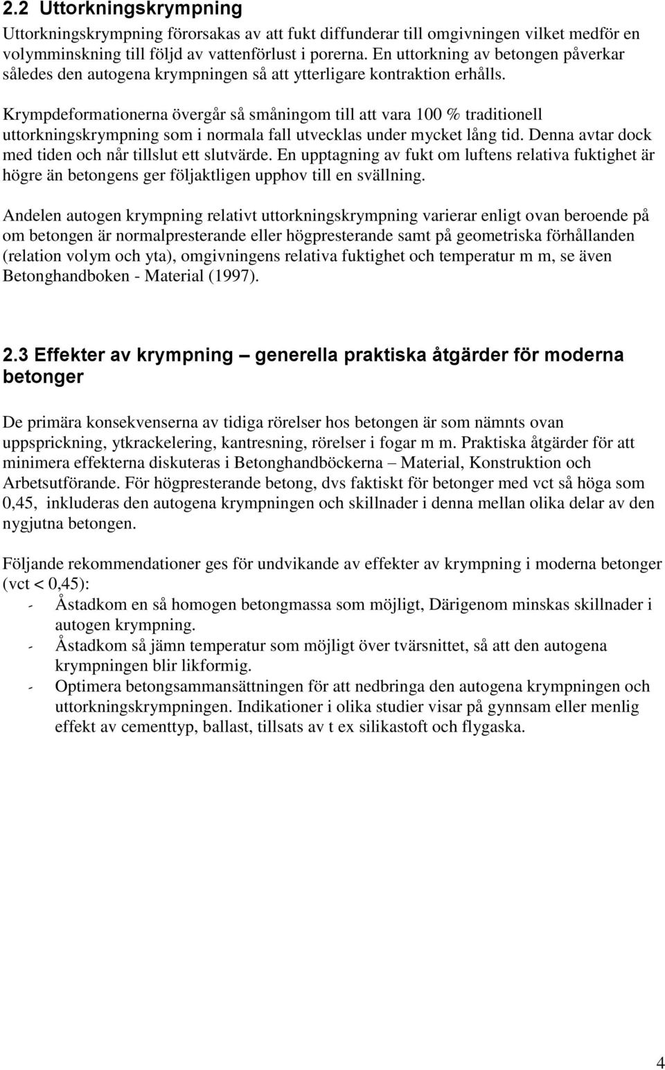 Krympdeformationerna övergår så småningom till att vara 100 % traditionell uttorkningskrympning som i normala fall utvecklas under mycket lång tid.