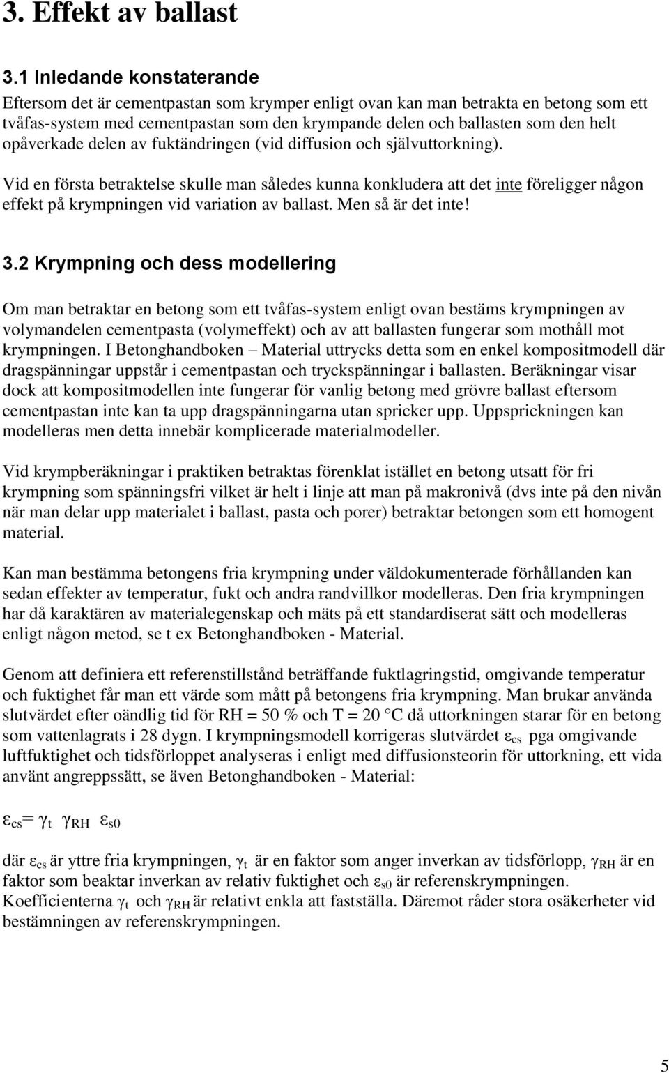 opåverkade delen av fuktändringen (vid diffusion och självuttorkning).