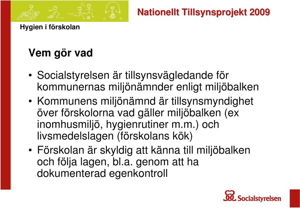 miljöbalken (ex inomhusmiljö, hygienrutiner m.m.) och livsmedelslagen (förskolans kök)