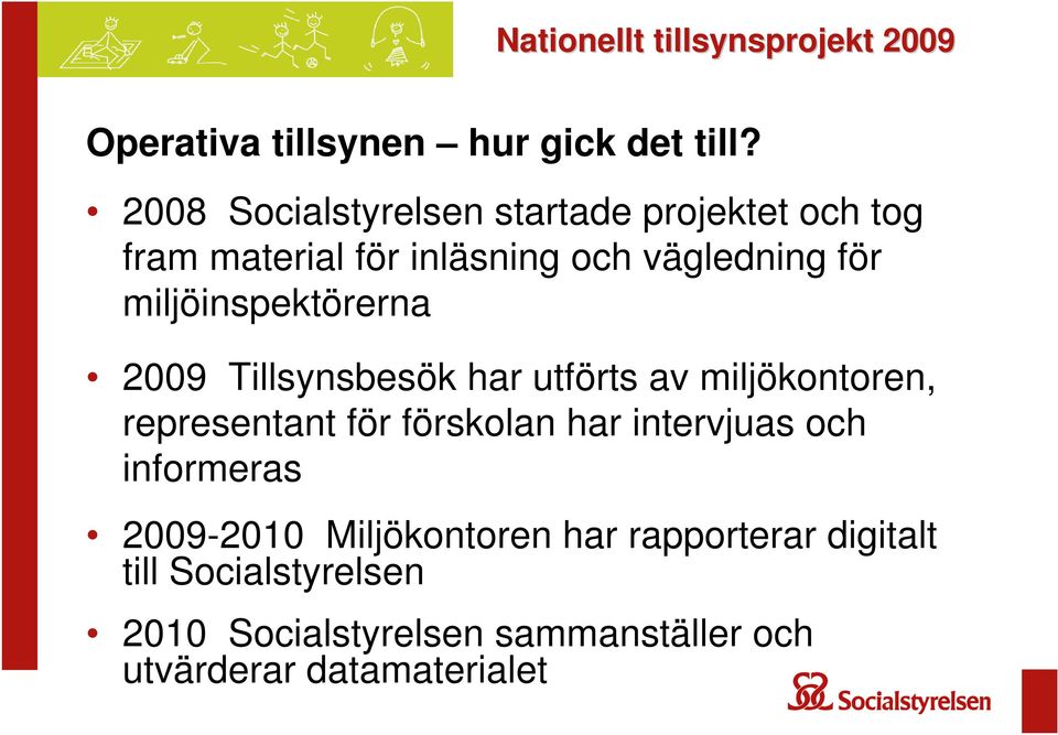 miljöinspektörerna 2009 Tillsynsbesök har utförts av miljökontoren, representant för förskolan har