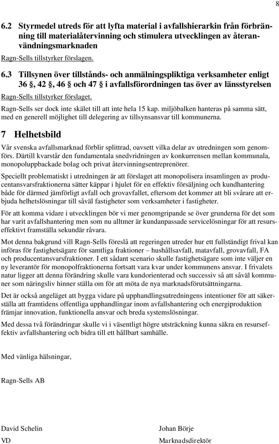 7 Helhetsbild Vår svenska avfallsmarknad förblir splittrad, oavsett vilka delar av utredningen som genomförs.