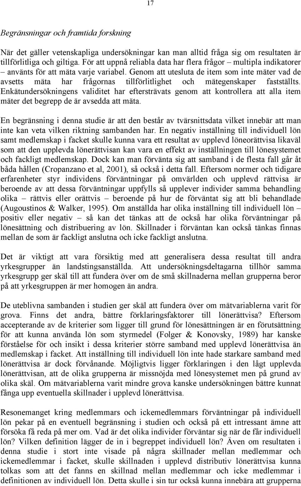 Genom att utesluta de item som inte mäter vad de avsetts mäta har frågornas tillförlitlighet och mätegenskaper fastställts.