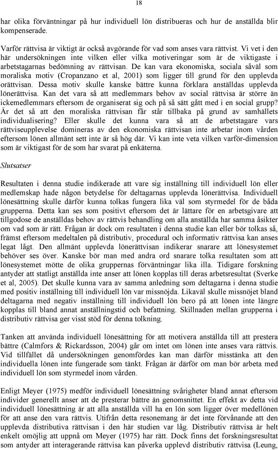 De kan vara ekonomiska, sociala såväl som moraliska motiv (Cropanzano et al, 2001) som ligger till grund för den upplevda orättvisan.