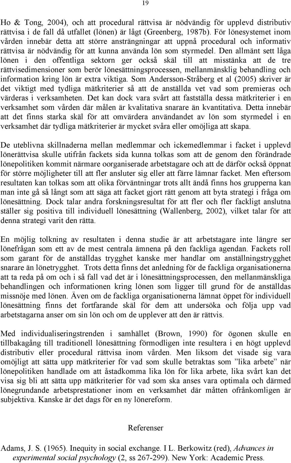 Den allmänt sett låga lönen i den offentliga sektorn ger också skäl till att misstänka att de tre rättvisedimensioner som berör lönesättningsprocessen, mellanmänsklig behandling och information kring