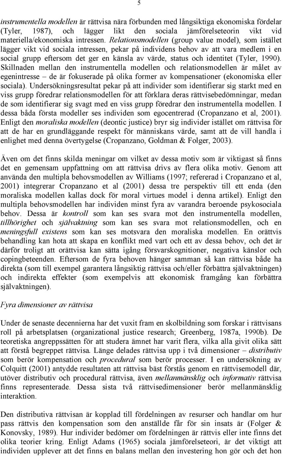identitet (Tyler, 1990). Skillnaden mellan den instrumentella modellen och relationsmodellen är målet av egenintresse de är fokuserade på olika former av kompensationer (ekonomiska eller sociala).