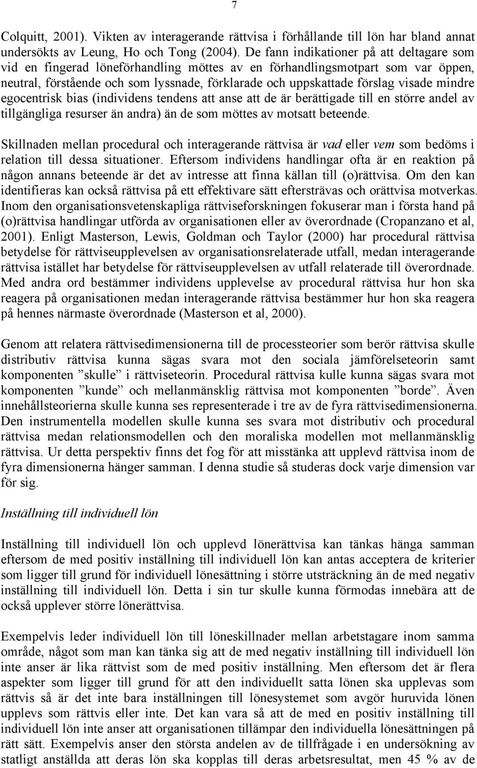 visade mindre egocentrisk bias (individens tendens att anse att de är berättigade till en större andel av tillgängliga resurser än andra) än de som möttes av motsatt beteende.