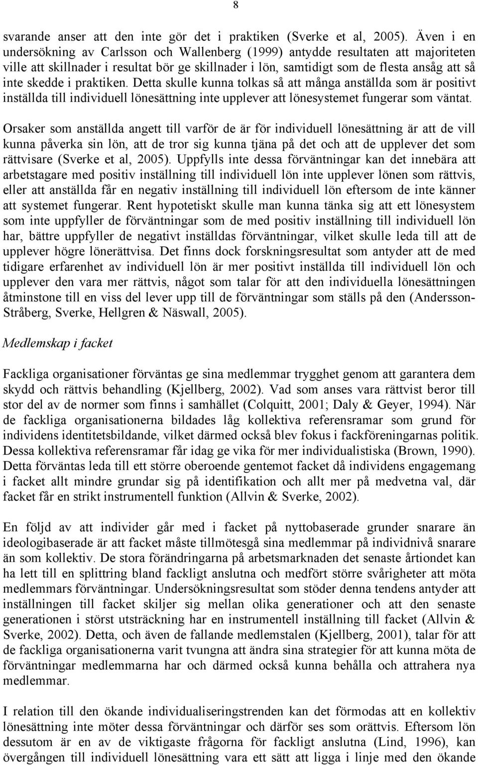 praktiken. Detta skulle kunna tolkas så att många anställda som är positivt inställda till individuell lönesättning inte upplever att lönesystemet fungerar som väntat.