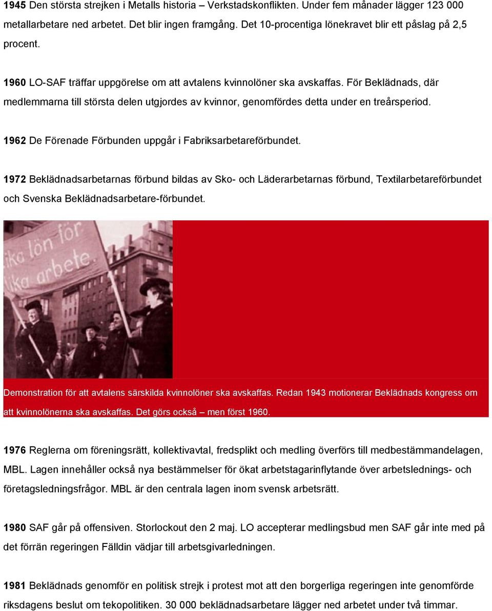 För Beklädnads, där medlemmarna till största delen utgjordes av kvinnor, genomfördes detta under en treårsperiod. 1962 De Förenade Förbunden uppgår i Fabriksarbetareförbundet.