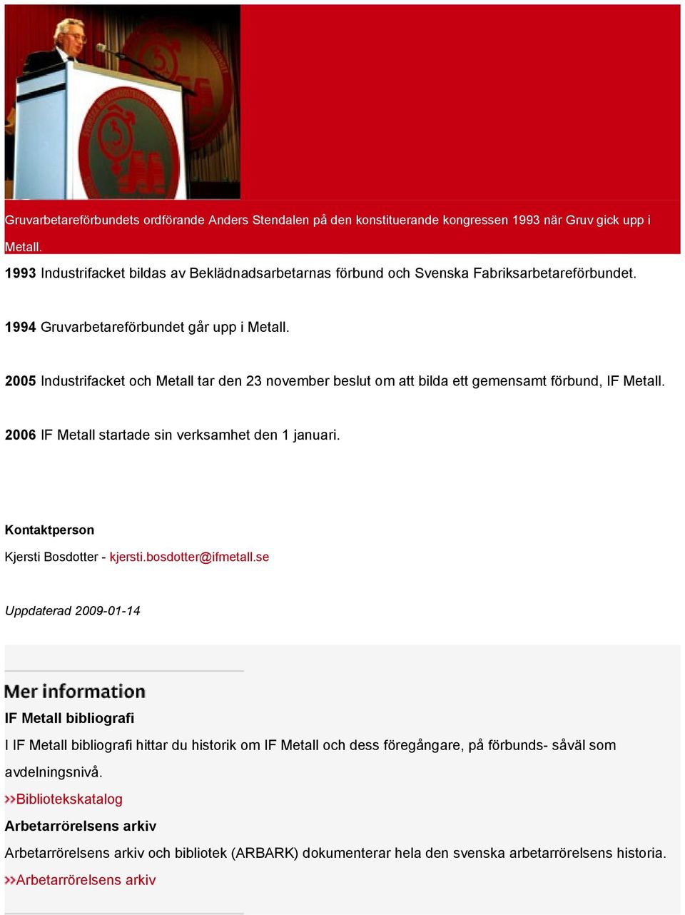 2005 Industrifacket och Metall tar den 23 november beslut om att bilda ett gemensamt förbund, IF Metall. 2006 IF Metall startade sin verksamhet den 1 januari.