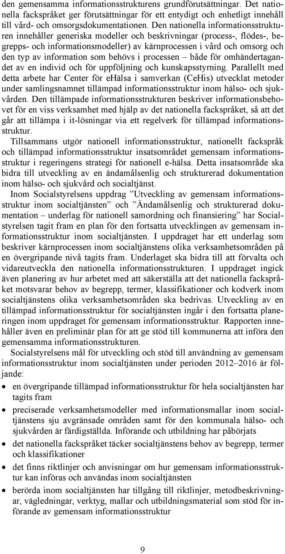 information som behövs i processen både för omhändertagandet av en individ och för uppföljning och kunskapsstyrning.