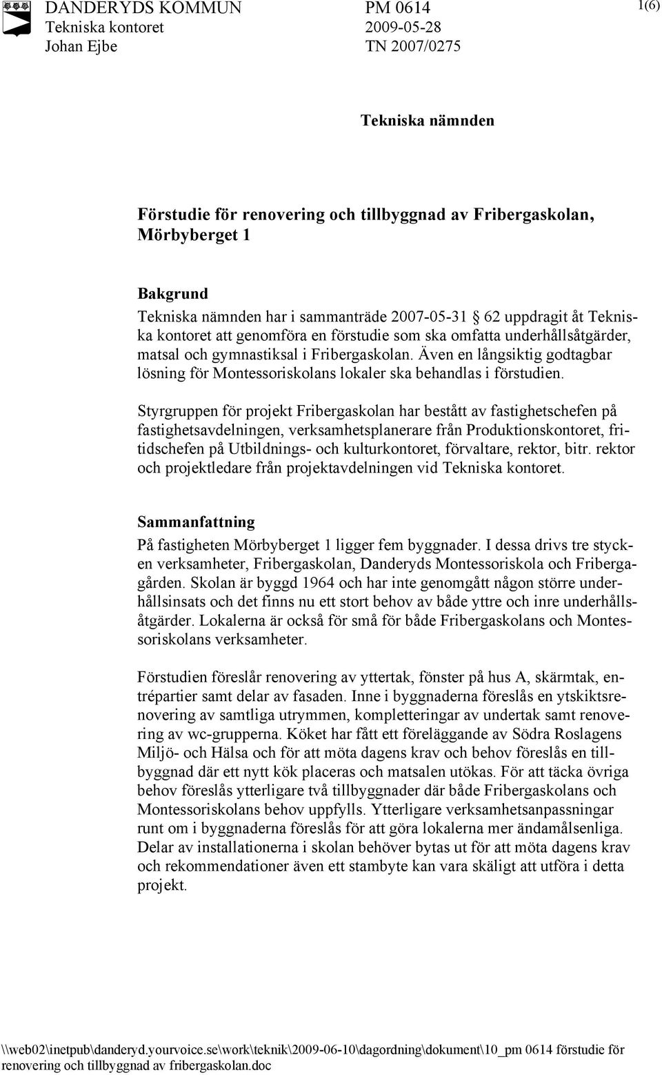 Styrgruppen för projekt Fribergaskolan har bestått av fastighetschefen på fastighetsavdelningen, verksamhetsplanerare från Produktionskontoret, fritidschefen på Utbildnings- och kulturkontoret,