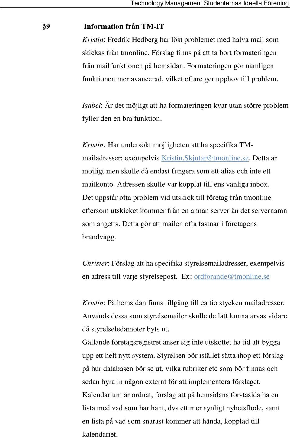 Kristin: Har undersökt möjligheten att ha specifika TMmailadresser: exempelvis Kristin.Skjutar@tmonline.se. Detta är möjligt men skulle då endast fungera som ett alias och inte ett mailkonto.