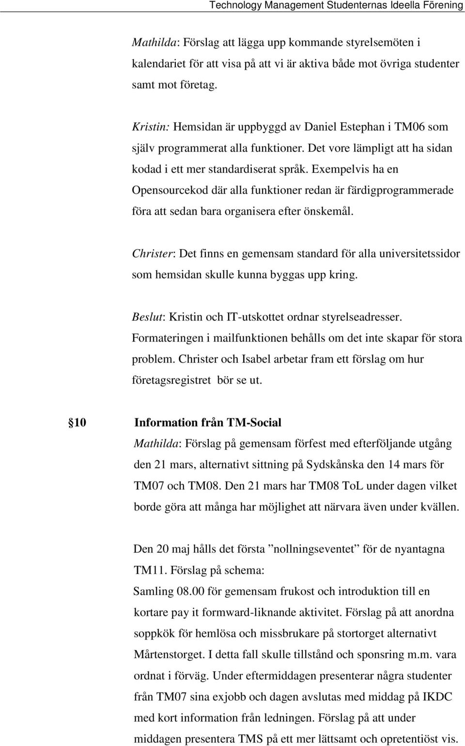 Exempelvis ha en Opensourcekod där alla funktioner redan är färdigprogrammerade föra att sedan bara organisera efter önskemål.
