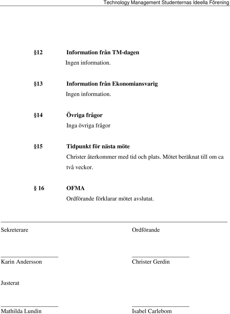 14 Övriga frågor Inga övriga frågor 15 Tidpunkt för nästa möte Christer återkommer med tid och