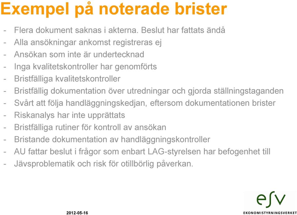 kvalitetskontroller - Bristfällig dokumentation över utredningar och gjorda ställningstaganden - Svårt att följa handläggningskedjan, eftersom dokumentationen