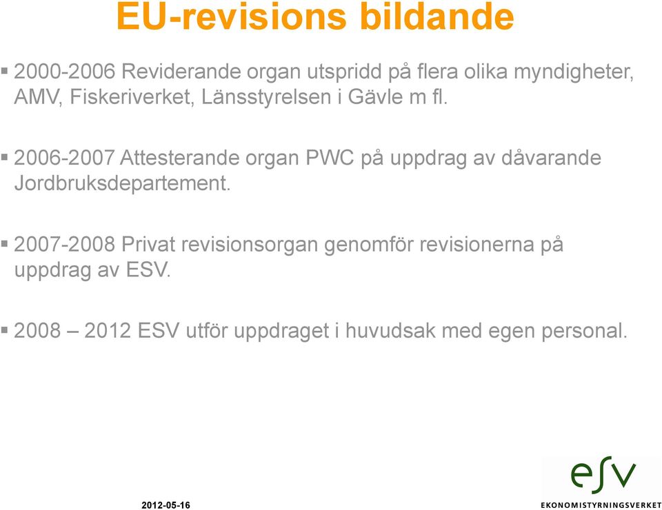 2006-2007 Attesterande organ PWC på uppdrag av dåvarande Jordbruksdepartement.
