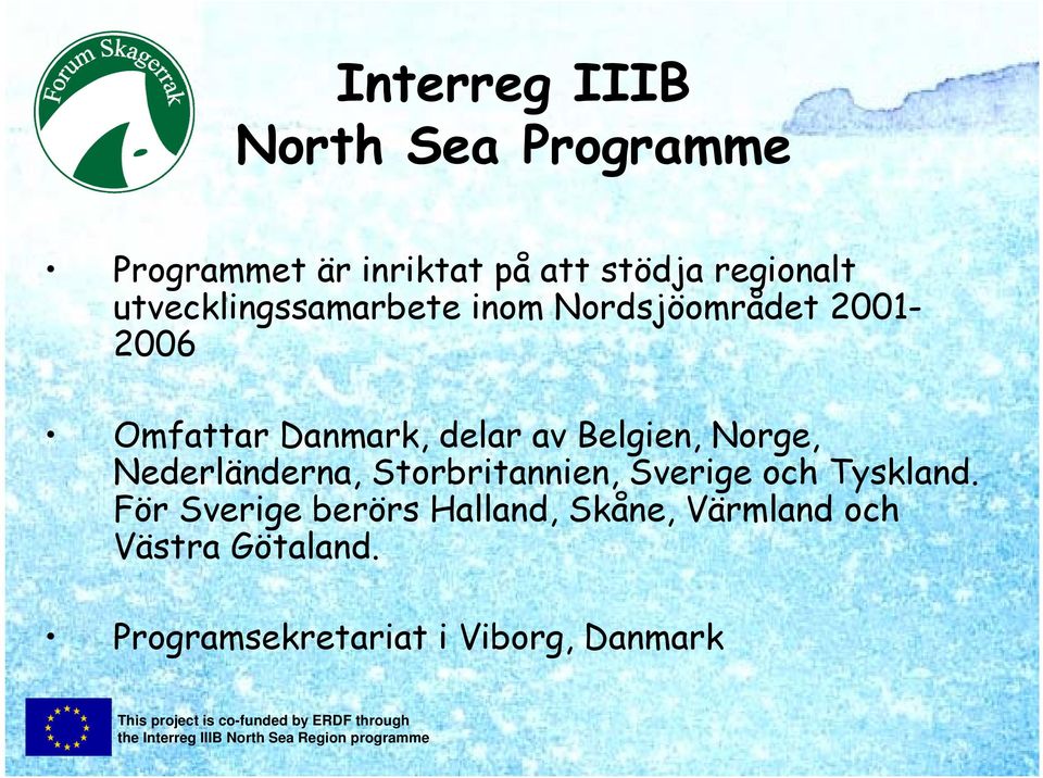 Belgien, Norge, Nederländerna, Storbritannien, Sverige och Tyskland.