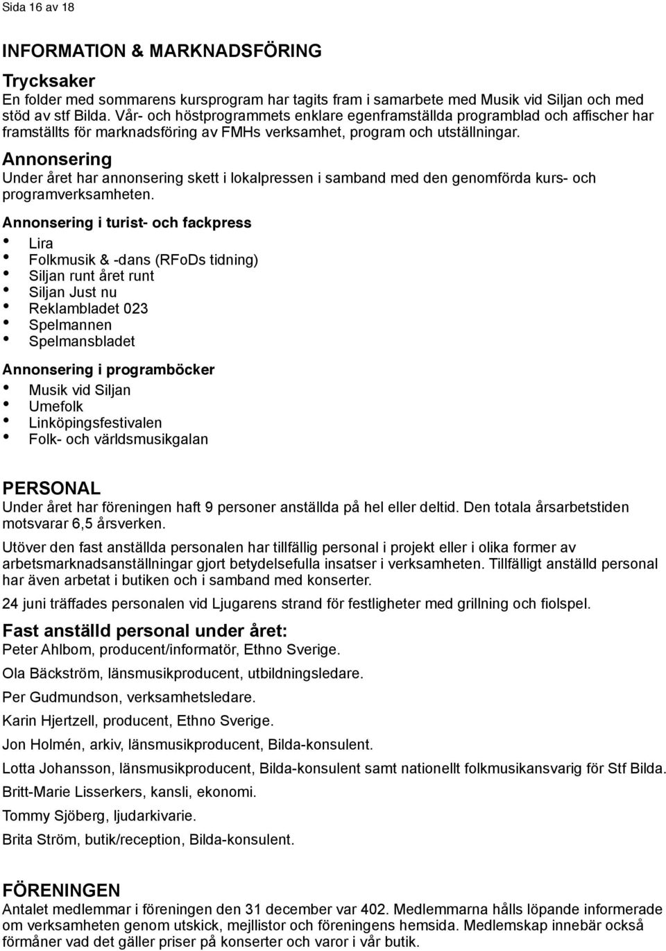 Annonsering Under året har annonsering skett i lokalpressen i samband med den genomförda kurs- och programverksamheten.