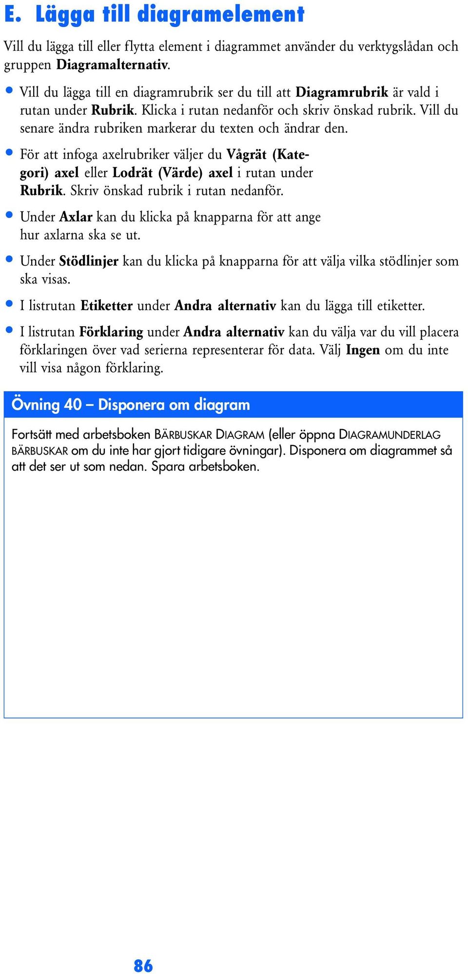 Vill du senare ändra rubriken markerar du texten och ändrar den. För att infoga axelrubriker väljer du Vågrät (Kategori) axel eller Lodrät (Värde) axel i rutan under Rubrik.