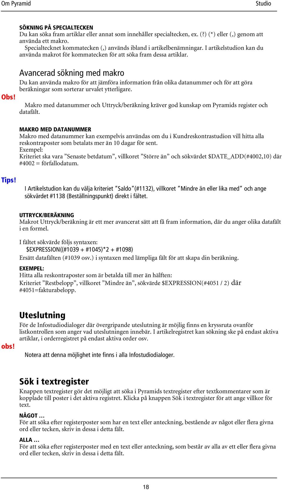 Avancerad sökning med makro Du kan använda makro för att jämföra information från olika datanummer och för att göra beräkningar som sorterar urvalet ytterligare.