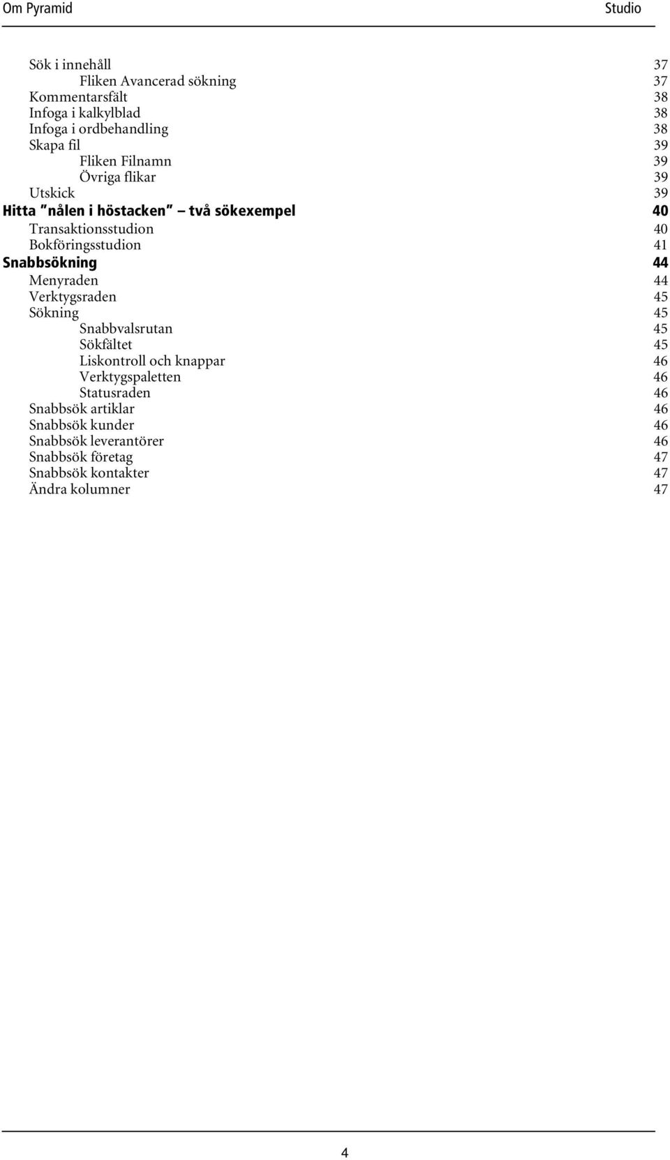 Snabbsökning 44 Menyraden 44 Verktygsraden 45 Sökning 45 Snabbvalsrutan 45 Sökfältet 45 Liskontroll och knappar 46 Verktygspaletten