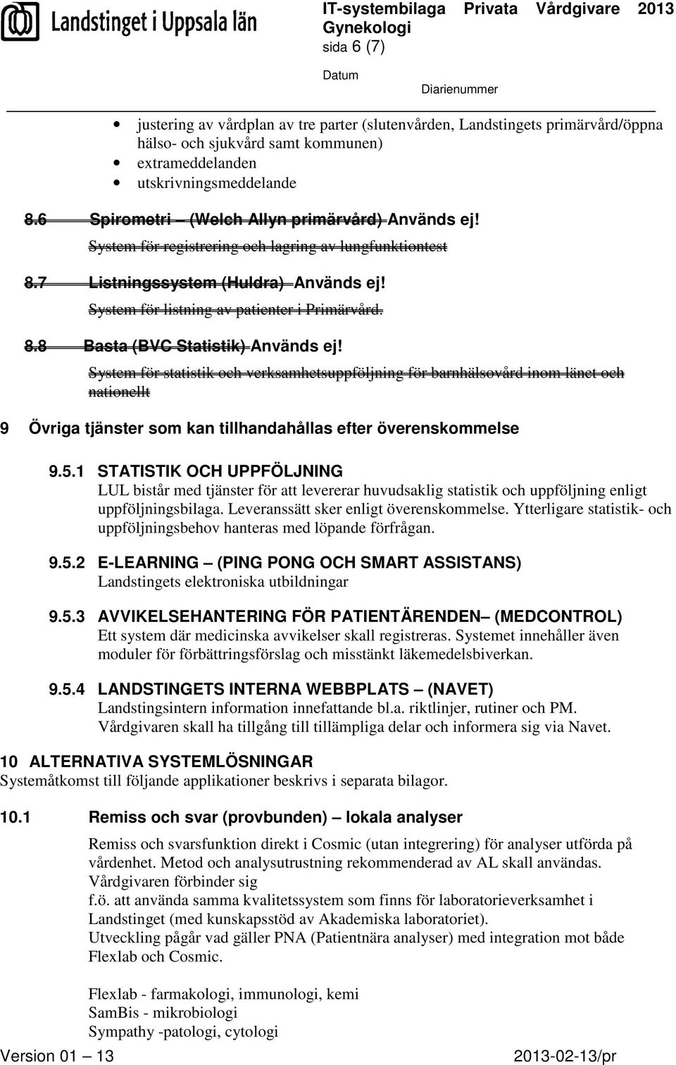 System för statistik och verksamhetsuppföljning för barnhälsovård inom länet och nationellt 9 Övriga tjänster som kan tillhandahållas efter överenskommelse 9.5.