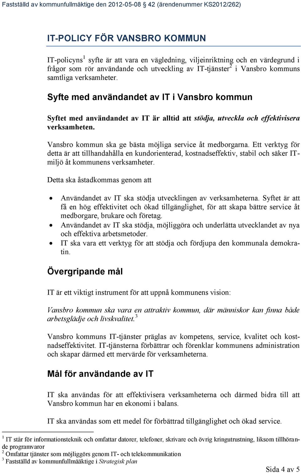 Vansbro kommun ska ge bästa möjliga service åt medborgarna. Ett verktyg för detta är att tillhandahålla en kundorienterad, kostnadseffektiv, stabil och säker ITmiljö åt kommunens verksamheter.