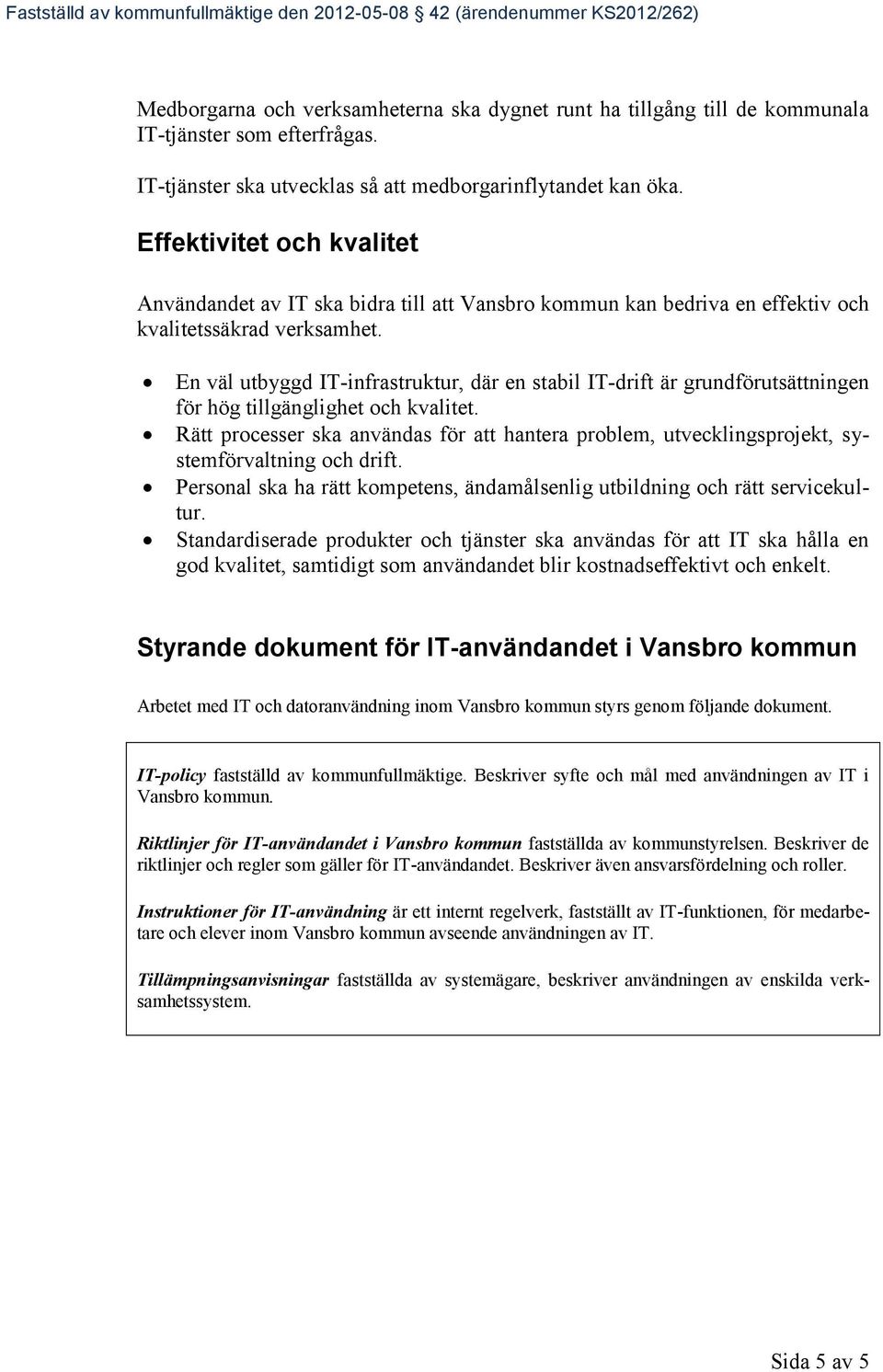 En väl utbyggd IT-infrastruktur, där en stabil IT-drift är grundförutsättningen för hög tillgänglighet och kvalitet.