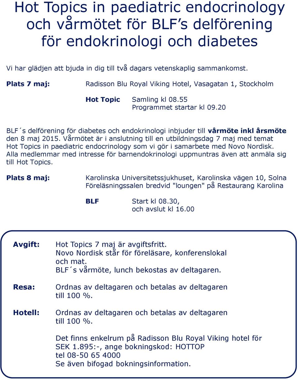 20 BLF s delförening för diabetes och endokrinologi inbjuder till vårmöte inkl årsmöte den 8 maj 2015.