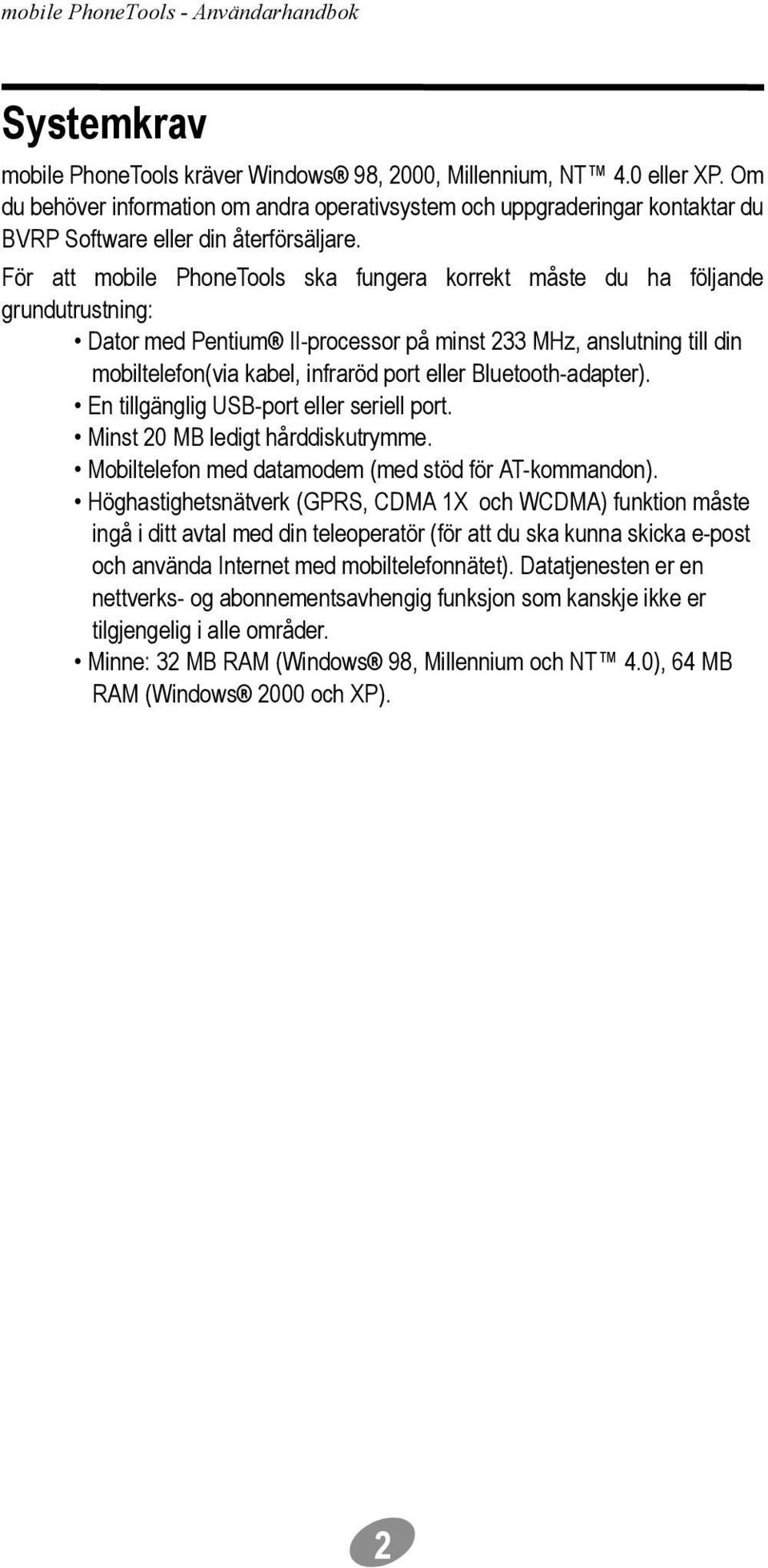 För att mobile PhoneTools ska fungera korrekt måste du ha följande grundutrustning: Dator med Pentium II-processor på minst 233 MHz, anslutning till din mobiltelefon(via kabel, infraröd port eller