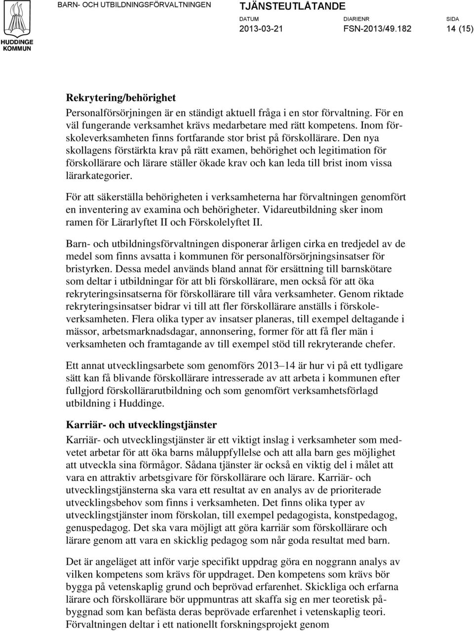 Inom förskoleverksamheten finns fortfarande stor brist på förskollärare.