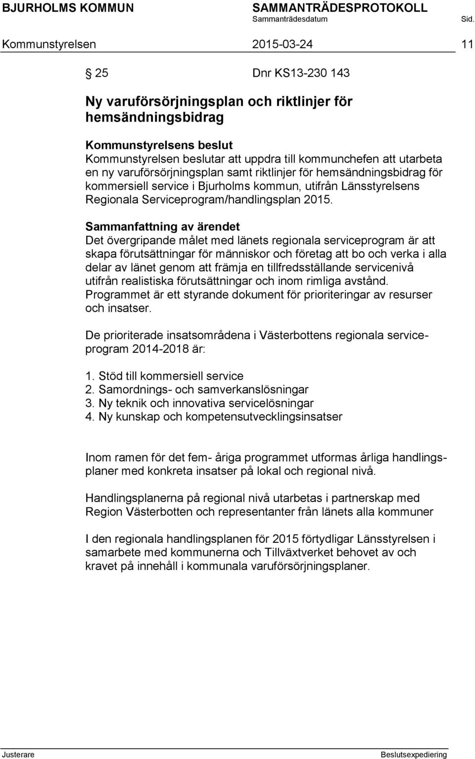 Det övergripande målet med länets regionala serviceprogram är att skapa förutsättningar för människor och företag att bo och verka i alla delar av länet genom att främja en tillfredsställande