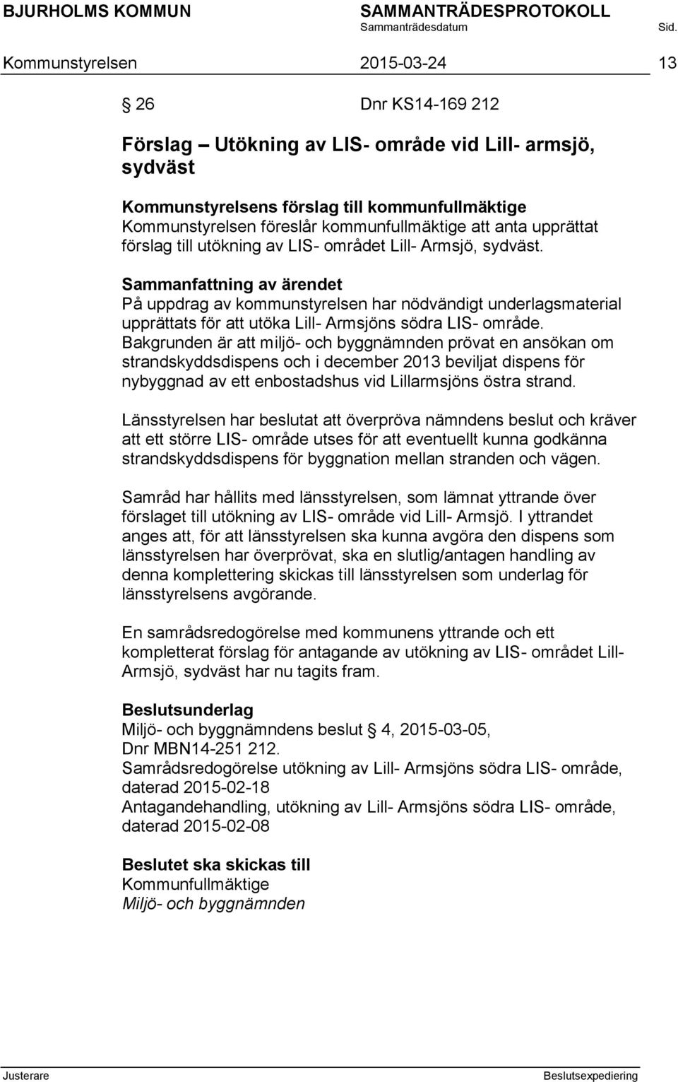 På uppdrag av kommunstyrelsen har nödvändigt underlagsmaterial upprättats för att utöka Lill- Armsjöns södra LIS- område.