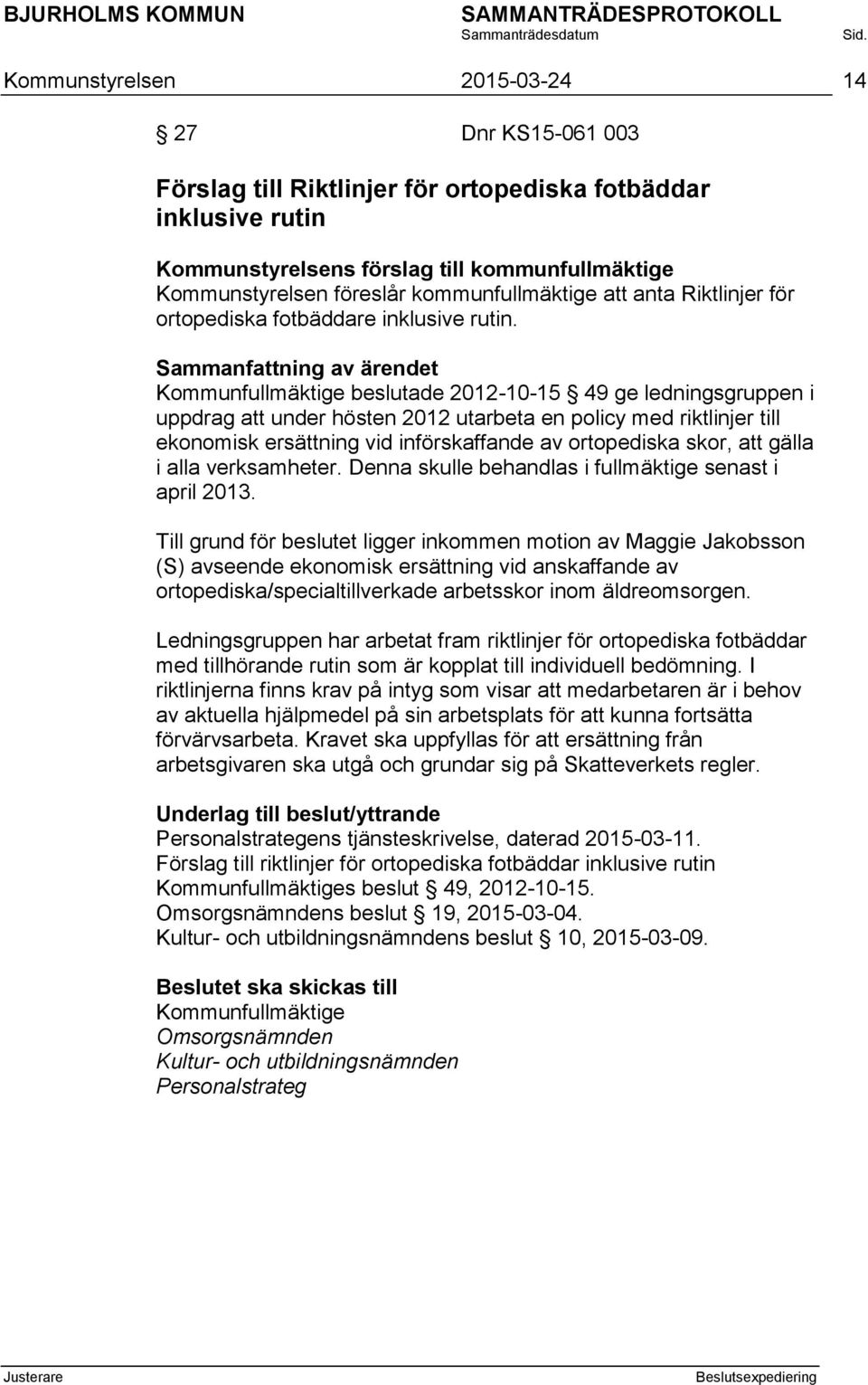 Kommunfullmäktige beslutade 2012-10-15 49 ge ledningsgruppen i uppdrag att under hösten 2012 utarbeta en policy med riktlinjer till ekonomisk ersättning vid införskaffande av ortopediska skor, att
