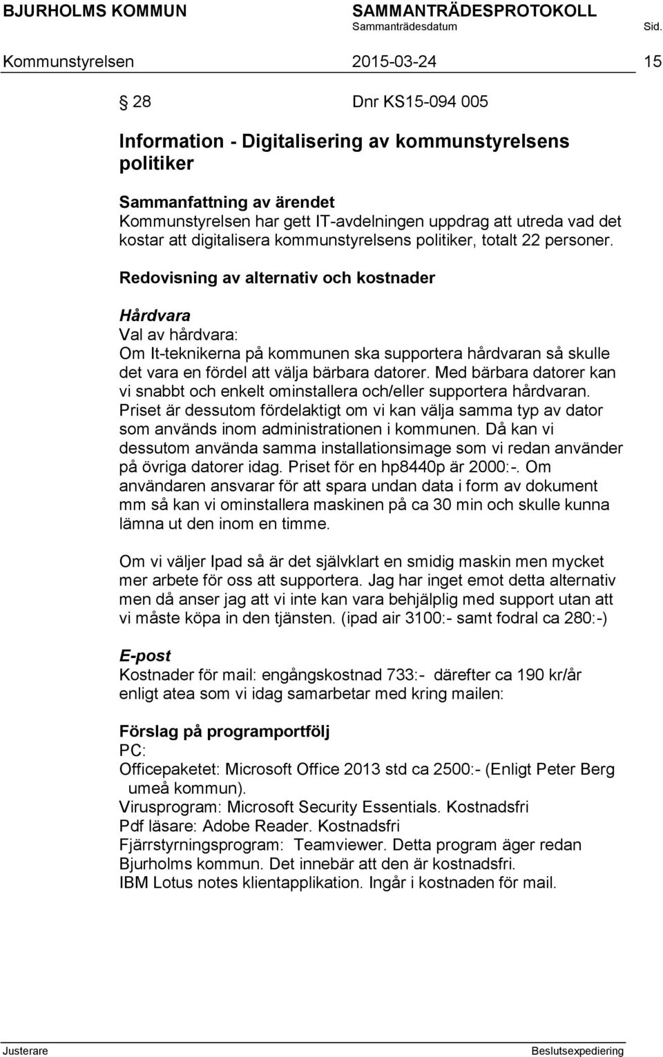 Redovisning av alternativ och kostnader Hårdvara Val av hårdvara: Om It-teknikerna på kommunen ska supportera hårdvaran så skulle det vara en fördel att välja bärbara datorer.