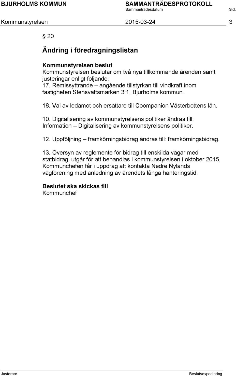 Digitalisering av kommunstyrelsens politiker ändras till: Information Digitalisering av kommunstyrelsens politiker. 12. Uppföljning framkörningsbidrag ändras till: framkörningsbidrag. 13.