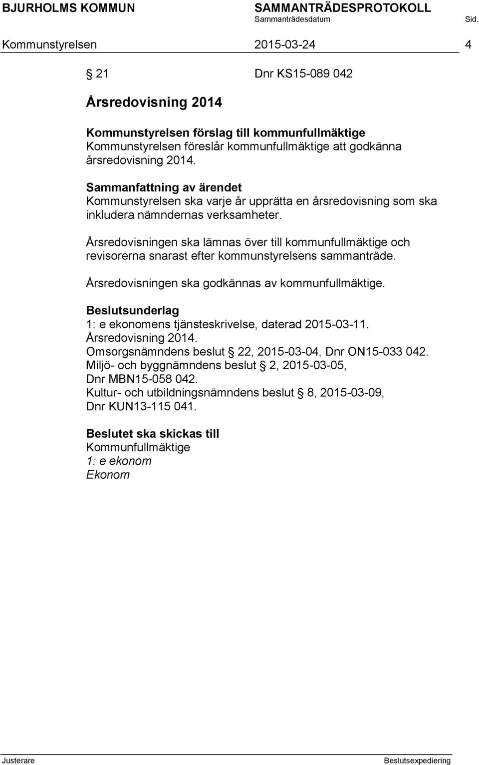 Årsredovisningen ska lämnas över till kommunfullmäktige och revisorerna snarast efter kommunstyrelsens sammanträde. Årsredovisningen ska godkännas av kommunfullmäktige.