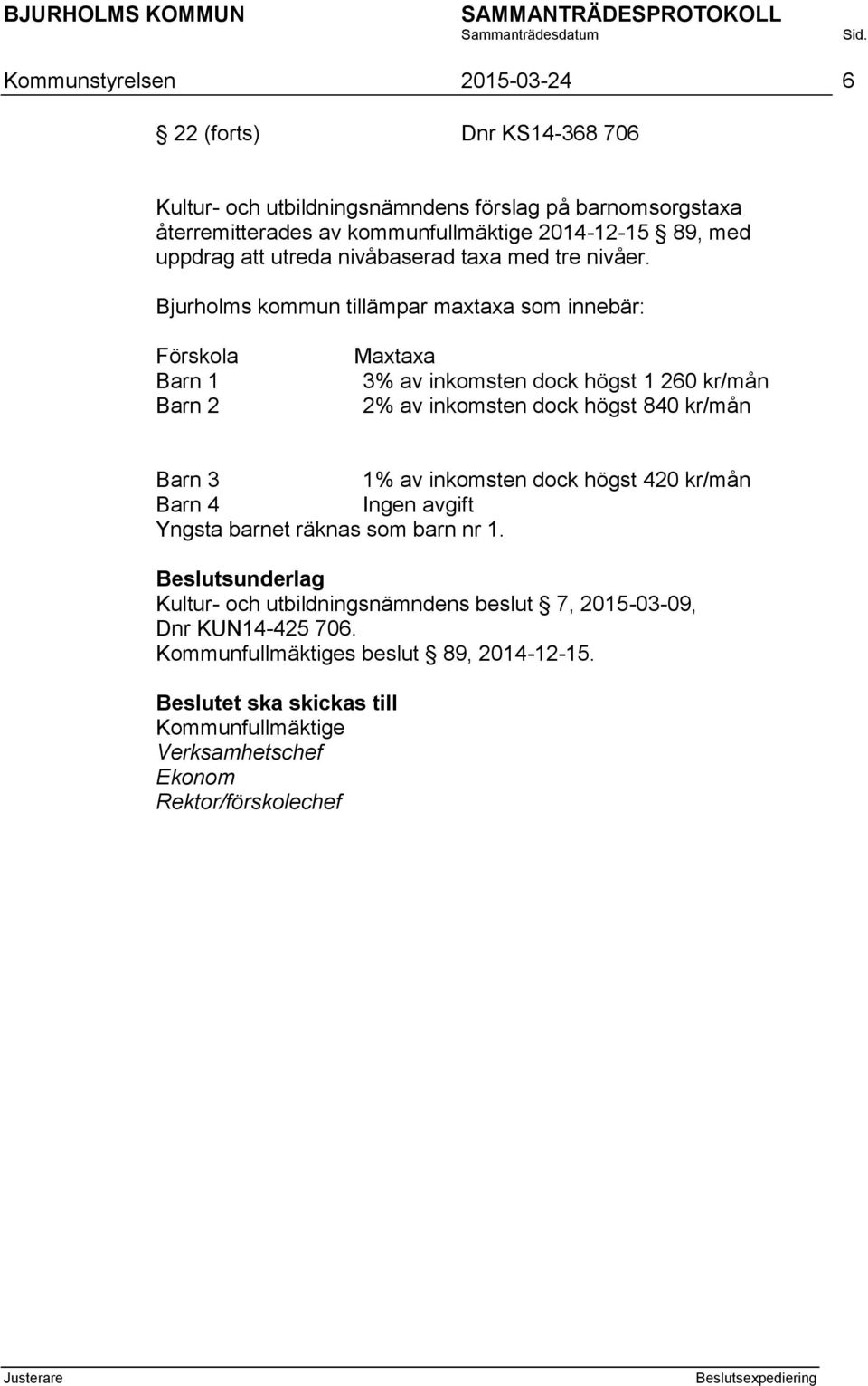 Bjurholms kommun tillämpar maxtaxa som innebär: Förskola Barn 1 Barn 2 Maxtaxa 3% av inkomsten dock högst 1 260 kr/mån 2% av inkomsten dock högst 840 kr/mån Barn 3 1%
