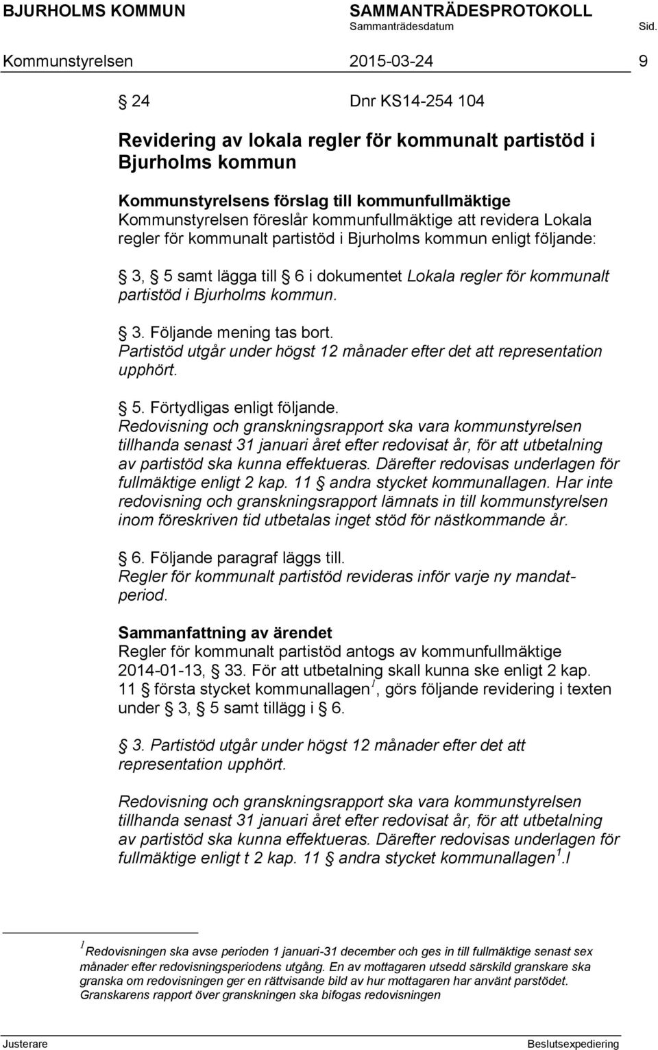 3. Följande mening tas bort. Partistöd utgår under högst 12 månader efter det att representation upphört. 5. Förtydligas enligt följande.