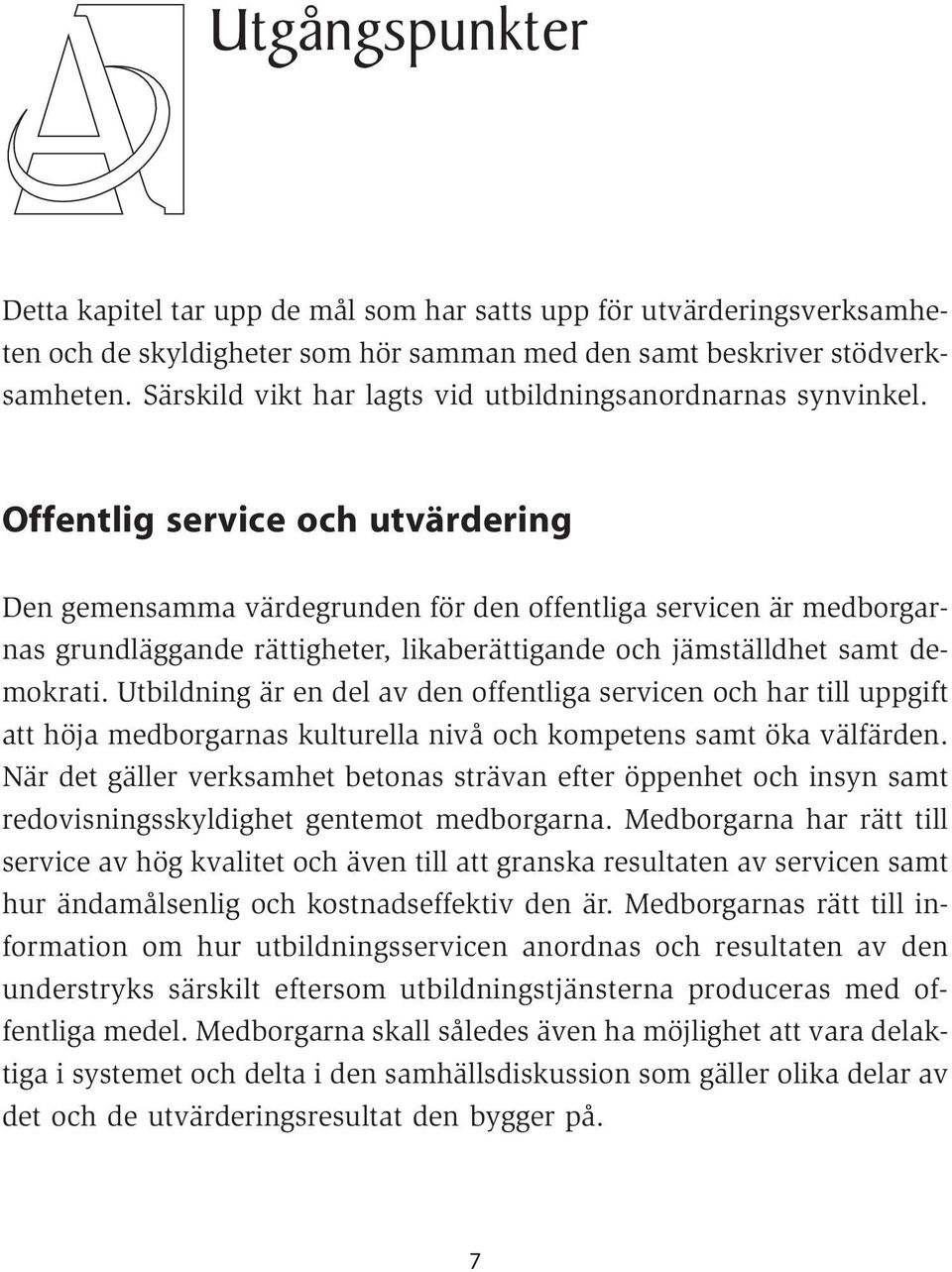 Offentlig service och utvärdering Den gemensamma värdegrunden för den offentliga servicen är medborgarnas grundläggande rättigheter, likaberättigande och jämställdhet samt demokrati.