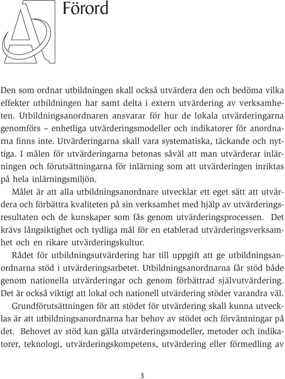 Utvärderingarna skall vara systematiska, täckande och nyttiga.