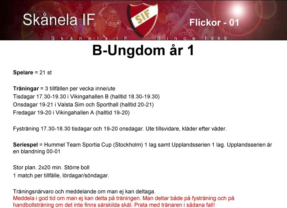 30 tisdagar och 19-20 onsdagar. Ute tillsvidare, kläder efter väder. Seriespel = Hummel Team Sportia Cup (Stockholm) 1 lag samt Upplandsserien 1 lag.