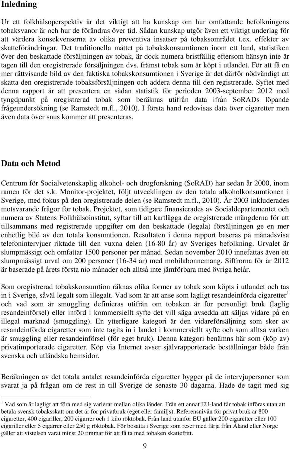 Det traditionella måttet på tobakskonsumtionen inom ett land, statistiken över den beskattade försäljningen av tobak, är dock numera bristfällig eftersom hänsyn inte är tagen till den oregistrerade