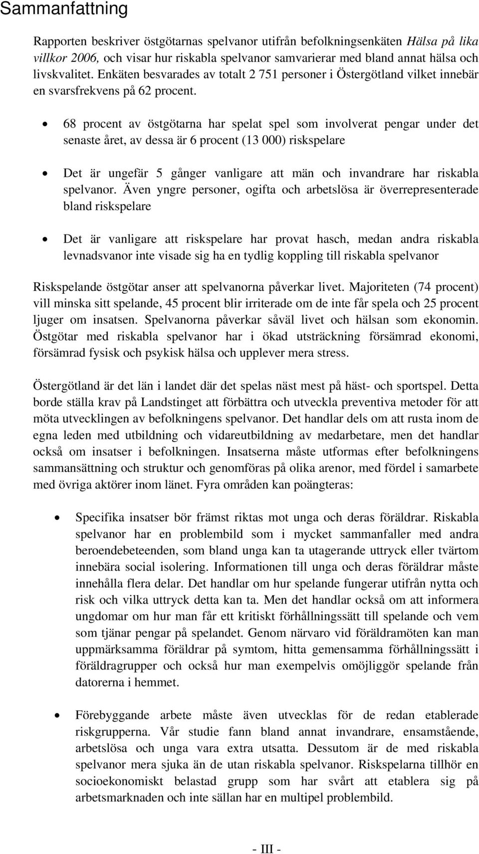 68 procent av östgötarna har spelat spel som involverat pengar under det senaste året, av dessa är 6 procent (13 000) riskspelare Det är ungefär 5 gånger vanligare att män och invandrare har riskabla