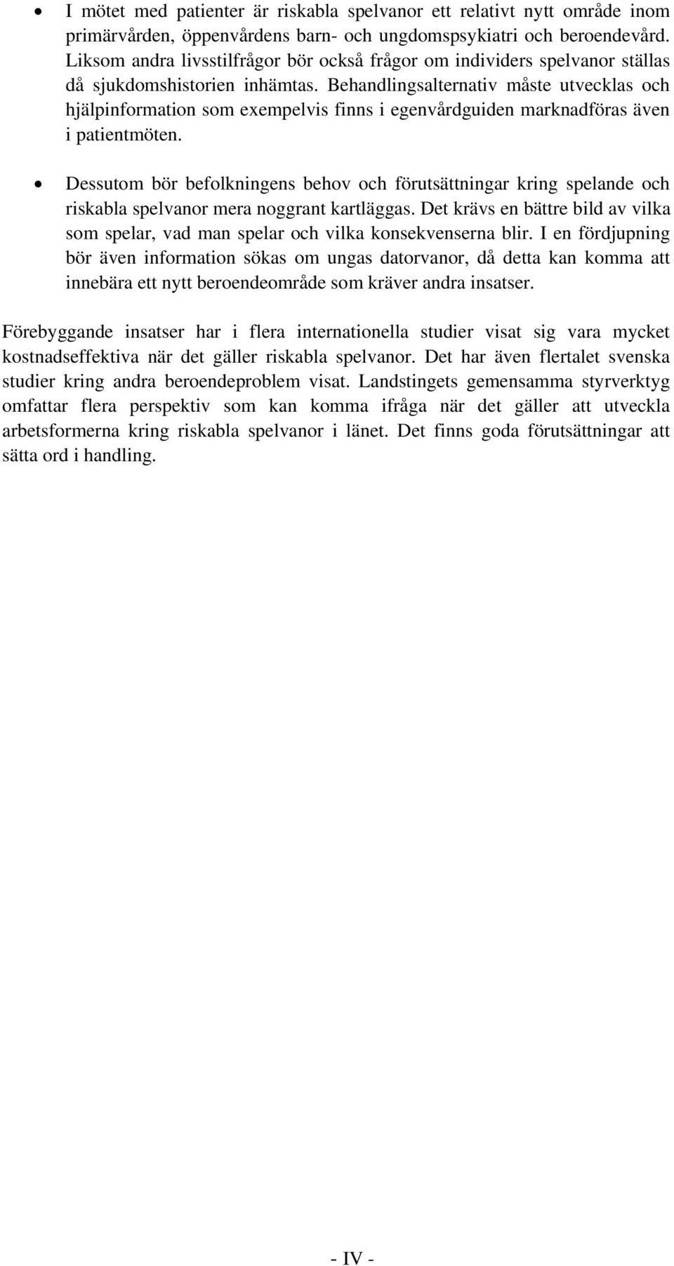 Behandlingsalternativ måste utvecklas och hjälpinformation som exempelvis finns i egenvårdguiden marknadföras även i patientmöten.