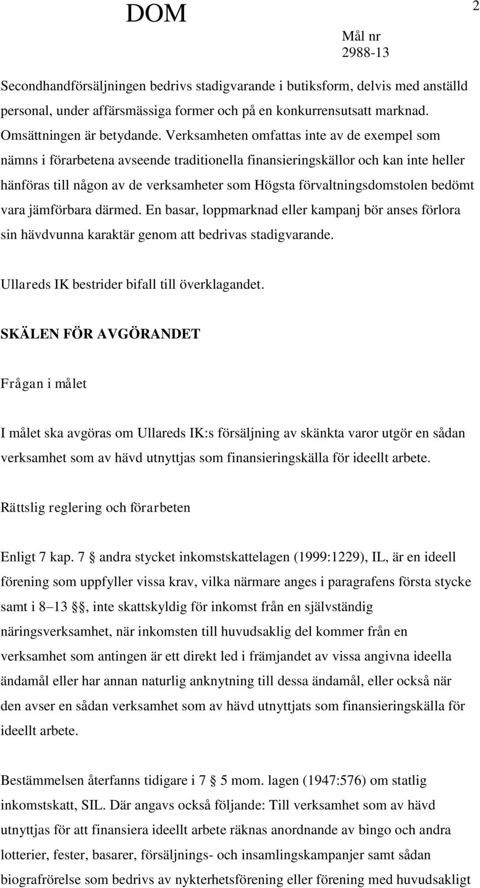 bedömt vara jämförbara därmed. En basar, loppmarknad eller kampanj bör anses förlora sin hävdvunna karaktär genom att bedrivas stadigvarande. Ullareds IK bestrider bifall till överklagandet.