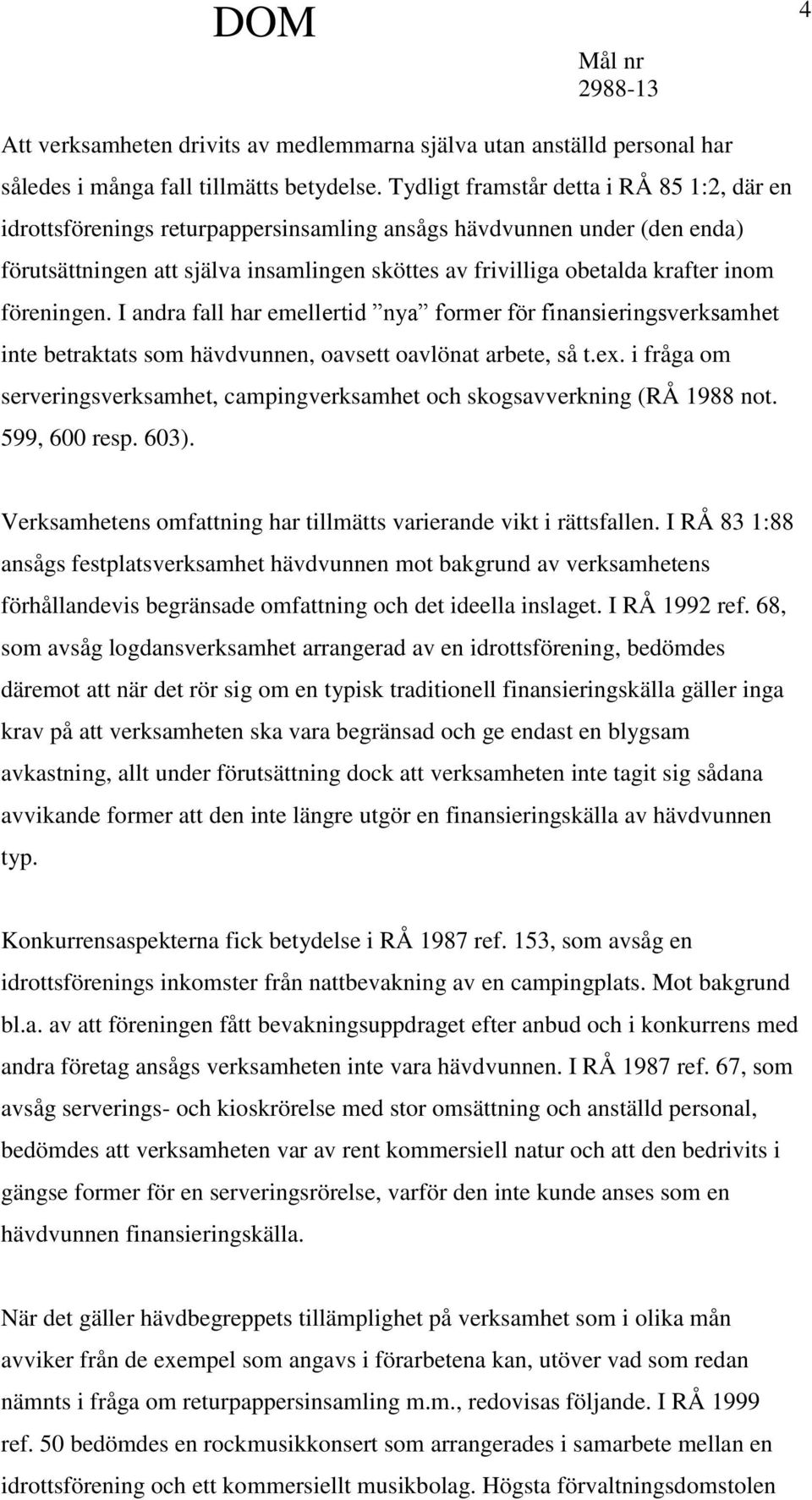 föreningen. I andra fall har emellertid nya former för finansieringsverksamhet inte betraktats som hävdvunnen, oavsett oavlönat arbete, så t.ex.