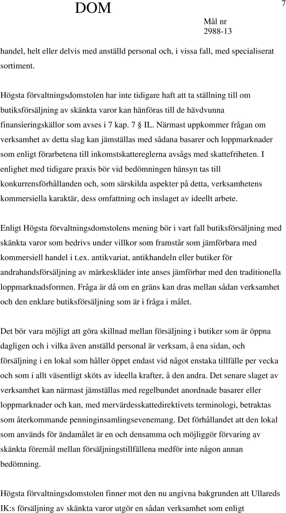 Närmast uppkommer frågan om verksamhet av detta slag kan jämställas med sådana basarer och loppmarknader som enligt förarbetena till inkomstskattereglerna avsågs med skattefriheten.